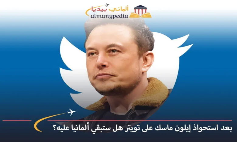 اخبار-المانيا-بالعربي---بعد-استحواذ-إيلون-ماسك-على-تويتر،-هل-ستبقي-ألمانيا-عليه؟---ألماني-بيديا